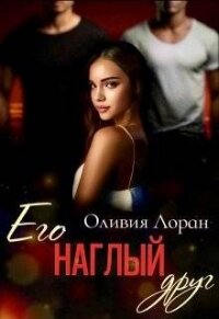 Его наглый друг (СИ) - Лоран Оливия (онлайн книги бесплатно полные txt, fb2) 📗