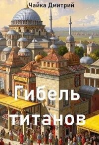 Гибель титанов. Часть 1 (СИ) - Чайка Дмитрий (лучшие книги читать онлайн бесплатно .TXT, .FB2) 📗