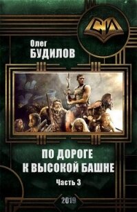 По дороге к высокой башне. Часть третья (СИ) - Будилов Олег (читаем книги онлайн .txt, .fb2) 📗