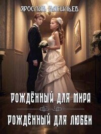 Том 2. Рожденный для мира / Том 3. Рожденный для любви (СИ) - Васильев Ярослав (читать книги без .txt, .fb2) 📗