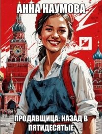 Продавщица: Назад в пятидесятые (СИ) - Наумова Анна (читаемые книги читать онлайн бесплатно полные .txt, .fb2) 📗