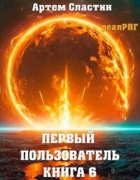 Первый пользователь. Книга 6 (СИ) - Сластин Артем (книги полностью TXT, FB2) 📗