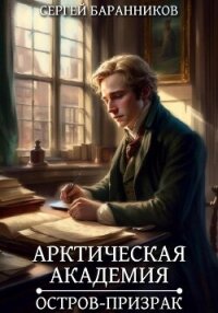 Арктическая академия. Остров-призрак - Баранников Сергей (книги онлайн бесплатно серия .TXT, .FB2) 📗