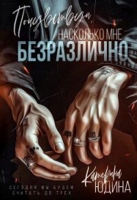 Почувствуй, насколько мне безразлично (СИ) - Юдина Екатерина (бесплатные онлайн книги читаем полные версии txt, fb2) 📗