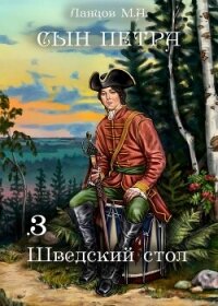 Сын Петра. Том 3. Шведский стол - Ланцов Михаил Алексеевич (книги онлайн бесплатно серия TXT, FB2) 📗