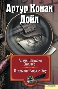 Архив Шерлока Холмса. Открытие Рафлза Хоу (сборник) - Дойл Артур Игнатиус Конан (читать книги без регистрации TXT, FB2) 📗