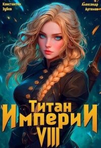 Титан империи 8 (СИ) - Зубов Константин (книги онлайн без регистрации полностью txt, fb2) 📗