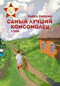 Самый лучший комсомолец. Том 5 - Смолин Павел (книги бесплатно без .TXT, .FB2) 📗