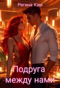 Подруга между нами (СИ) - Кам Регина (чтение книг .TXT, .FB2) 📗