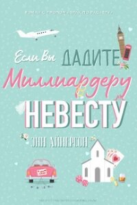 Если вы дадите миллиардеру невесту (ЛП) - Айнерсон Энн (читать книги TXT, FB2) 📗