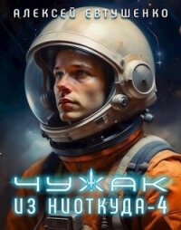 Чужак из ниоткуда 4 (СИ) - Евтушенко Алексей Анатольевич (библиотека книг бесплатно без регистрации txt, fb2) 📗