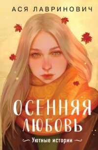 Осенняя любовь. Уютные истории - Лавринович Ася (книга регистрации .TXT, .FB2) 📗