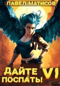 Дайте поспать! Том VI (СИ) - Матисов Павел (читать книги онлайн бесплатно полностью без сокращений txt, fb2) 📗