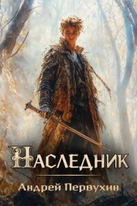 Наследник (СИ) - Первухин Андрей Евгеньевич (мир книг .txt, .fb2) 📗