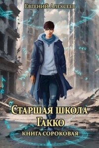 Старшая школа Гакко. Книга сороковая (СИ) - Алексеев Евгений Артемович (читать книги полностью без сокращений бесплатно TXT, FB2) 📗