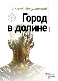 Город в долине - Макушинский Алексей Анатольевич (книги регистрация онлайн бесплатно .TXT, .FB2) 📗