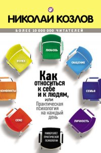 Как относиться к себе и людям, или Практическая психология на каждый день - Козлов Николай Иванович (книги онлайн полные версии .txt) 📗