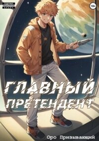 Главный Претендент приговорён к величию. Том 1 - Призывающий Оро (книга жизни .TXT, .FB2) 📗