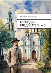 Господин следователь. Книга 3 (СИ) - Шалашов Евгений Васильевич (бесплатные онлайн книги читаем полные версии .TXT, .FB2) 📗