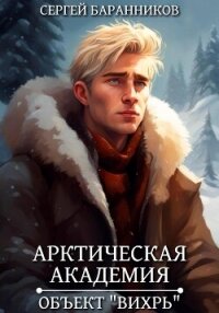 Арктическая академия. Объект «Вихрь» - Баранников Сергей (электронная книга txt, fb2) 📗