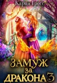 Замуж за Дракона 3 (СИ) - Гросс Кария (читать книги онлайн без .TXT, .FB2) 📗