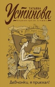 Девчонки, я приехал! - Устинова Татьяна (книги хорошем качестве бесплатно без регистрации TXT, FB2) 📗