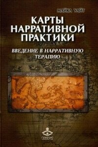 Карты нарративной практики. Введение в нарративную терапию - Уайт Майкл (книги читать бесплатно без регистрации .txt, .fb2) 📗