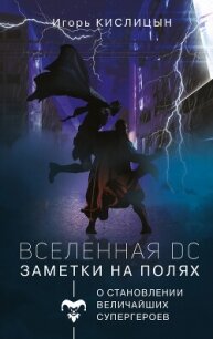 Вселенная DC. Заметки на полях - Кислицын Игорь (электронную книгу бесплатно без регистрации txt, fb2) 📗