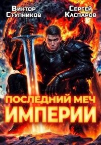 Последний меч Империи (СИ) - Каспаров Сергей (книги без регистрации .txt, .fb2) 📗