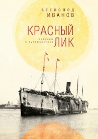 Красный лик: мемуары и публицистика - Иванов Всеволод Никанорович (серии книг читать онлайн бесплатно полностью TXT, FB2) 📗