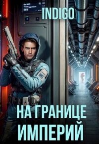 На границе империй. Том 10. Часть 4 (СИ) - "INDIGO" (книги онлайн без регистрации txt, fb2) 📗