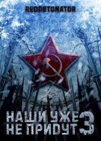 Наши уже не придут 3 (СИ) - Ибрагим Нариман Ерболулы "RedDetonator" (лучшие книги читать онлайн бесплатно без регистрации TXT, FB2) 📗