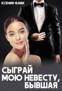 Сыграй мою невесту, бывшая (СИ) - Фави Ксения (серии книг читать онлайн бесплатно полностью .txt, .fb2) 📗