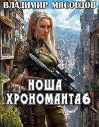 Ноша хрономанта 6 (СИ) - Мясоедов Владимир Михайлович (книги онлайн полные версии .txt, .fb2) 📗