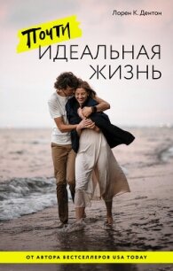 Почти идеальная жизнь - Дентон Лорен К. (читать книги онлайн бесплатно регистрация .txt, .fb2) 📗