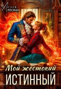 Мой жестокий истинный (СИ) - Росман Алиса (книга жизни .TXT, .FB2) 📗