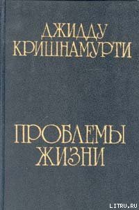 Проблемы жизни - Кришнамурти Джидду (читать книги бесплатно полностью без регистрации .txt) 📗