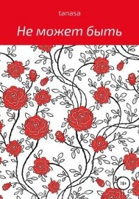 Не может быть - tanasa (читаем книги TXT, FB2) 📗