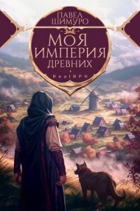 Моя империя древних (СИ) - Шимуро Павел (читаем книги txt, fb2) 📗