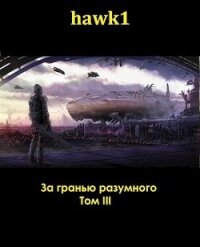 За гранью разумного. Том 3 (СИ) - "hawk1" (бесплатные полные книги txt, fb2) 📗