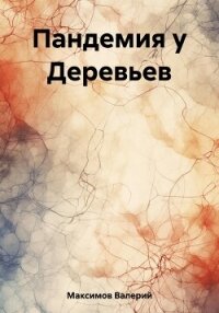 Пандемия у Деревьев - Максимов Валерий Сергеевич (бесплатные полные книги TXT, FB2) 📗