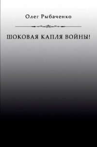 Шоковая капля войны - Рыбаченко Олег Павлович (бесплатные книги полный формат .txt, .fb2) 📗