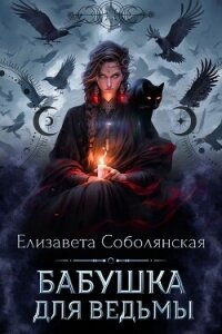 Бабушка для ведьмы - Соболянская Елизавета (серии книг читать бесплатно .txt, .fb2) 📗