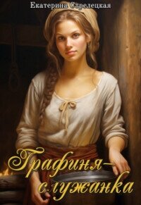 Графиня – служанка (СИ) - Стрелецкая Екатерина (бесплатные серии книг txt, fb2) 📗