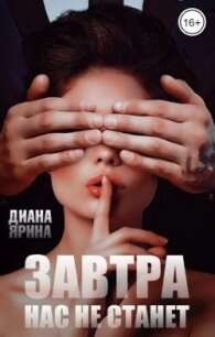 Завтра нас не станет (СИ) - Ярина Диана (книга читать онлайн бесплатно без регистрации .TXT, .FB2) 📗