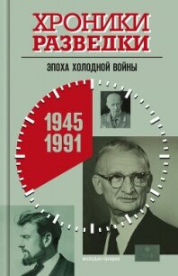 Хроники разведки: Эпоха холодной войны. 1945-1991 годы - Бондаренко Александр Юльевич (книги онлайн бесплатно txt, fb2) 📗