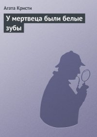 У мертвеца были белые зубы - Кристи Агата (книги полные версии бесплатно без регистрации txt) 📗