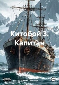 Китобой 3. Капитан - Панченко Андрей Алексеевич (версия книг .TXT, .FB2) 📗