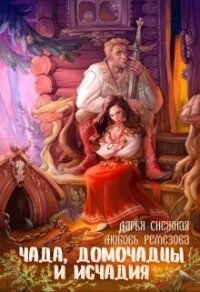 Чада, домочадцы и исчадия (СИ) - Снежная Дарья (серии книг читать бесплатно txt, fb2) 📗