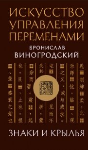 Искусство управления переменами. Знаки и крылья - Виногродский Бронислав Брониславович (читать полные книги онлайн бесплатно .txt, .fb2) 📗